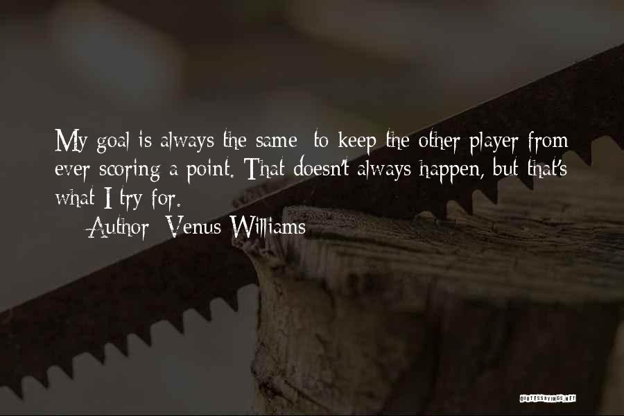 Venus Williams Quotes: My Goal Is Always The Same: To Keep The Other Player From Ever Scoring A Point. That Doesn't Always Happen,