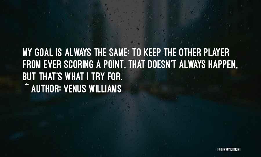 Venus Williams Quotes: My Goal Is Always The Same: To Keep The Other Player From Ever Scoring A Point. That Doesn't Always Happen,