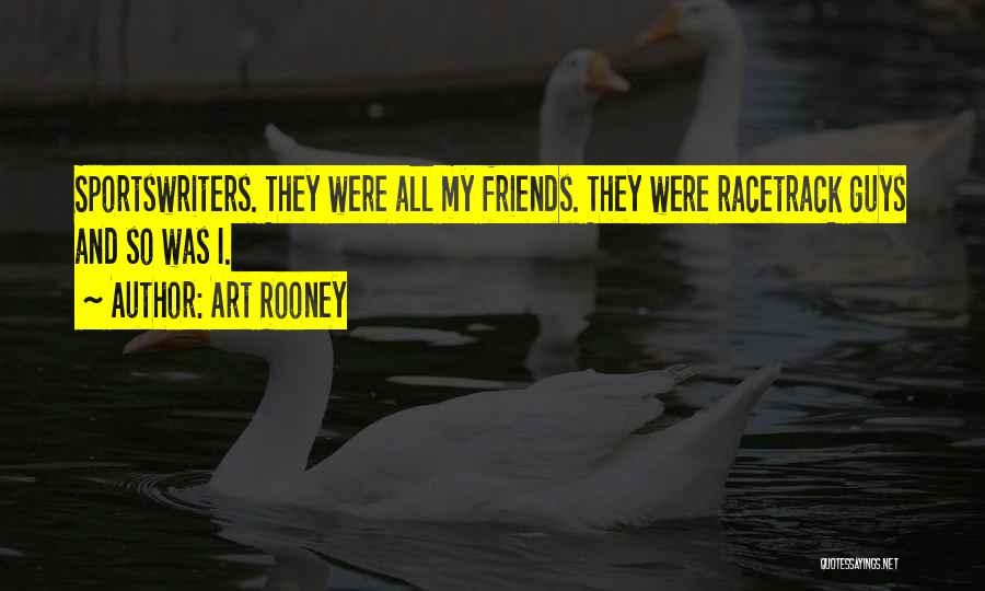 Art Rooney Quotes: Sportswriters. They Were All My Friends. They Were Racetrack Guys And So Was I.