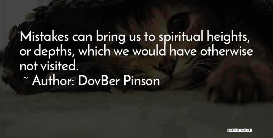 DovBer Pinson Quotes: Mistakes Can Bring Us To Spiritual Heights, Or Depths, Which We Would Have Otherwise Not Visited.