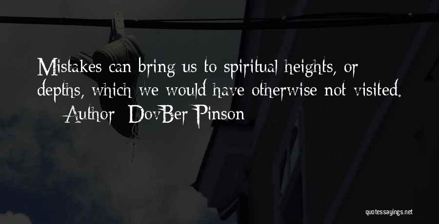DovBer Pinson Quotes: Mistakes Can Bring Us To Spiritual Heights, Or Depths, Which We Would Have Otherwise Not Visited.