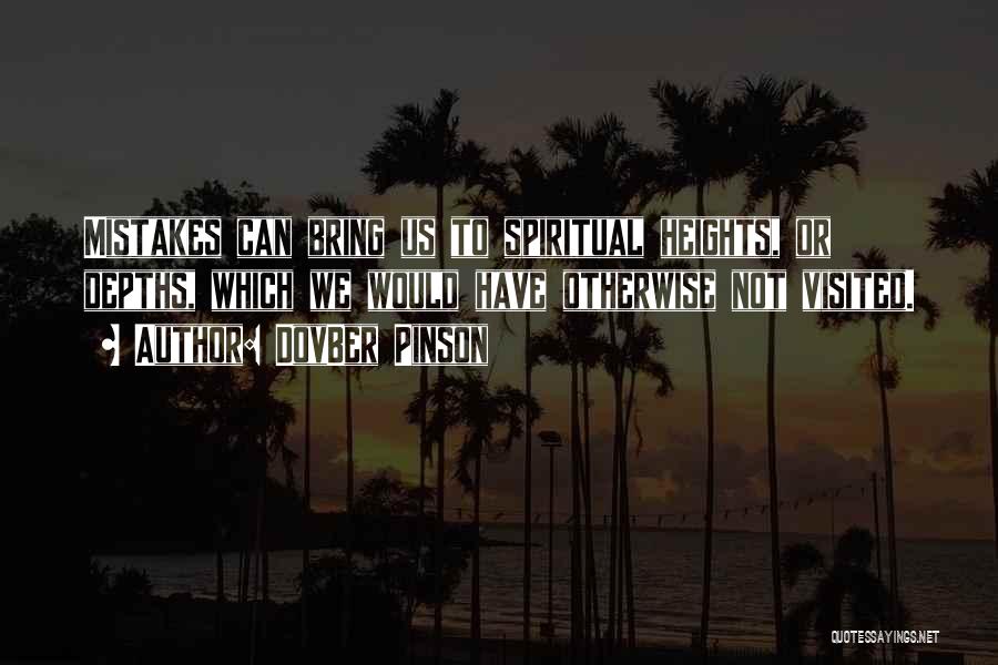 DovBer Pinson Quotes: Mistakes Can Bring Us To Spiritual Heights, Or Depths, Which We Would Have Otherwise Not Visited.