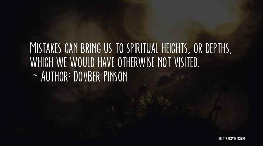 DovBer Pinson Quotes: Mistakes Can Bring Us To Spiritual Heights, Or Depths, Which We Would Have Otherwise Not Visited.