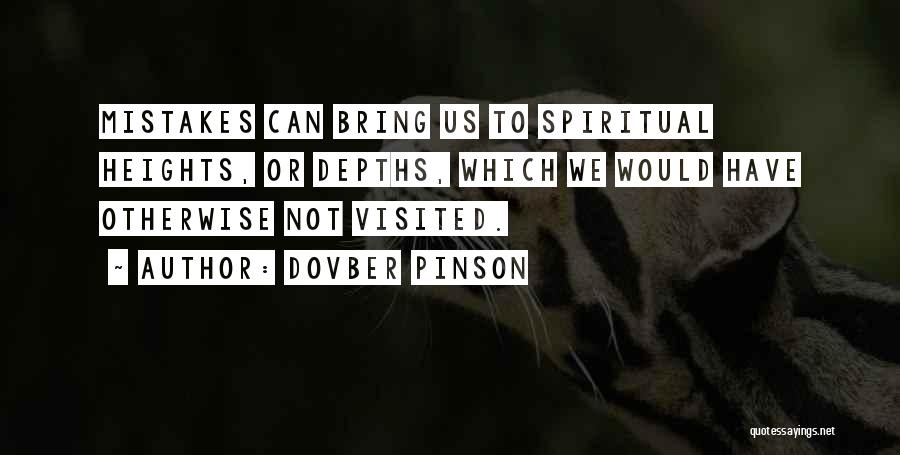 DovBer Pinson Quotes: Mistakes Can Bring Us To Spiritual Heights, Or Depths, Which We Would Have Otherwise Not Visited.