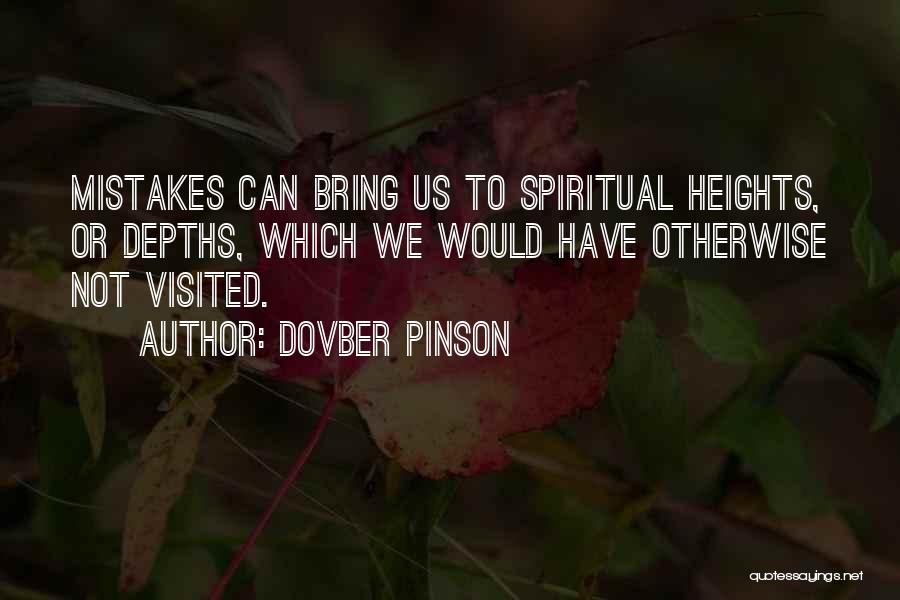 DovBer Pinson Quotes: Mistakes Can Bring Us To Spiritual Heights, Or Depths, Which We Would Have Otherwise Not Visited.