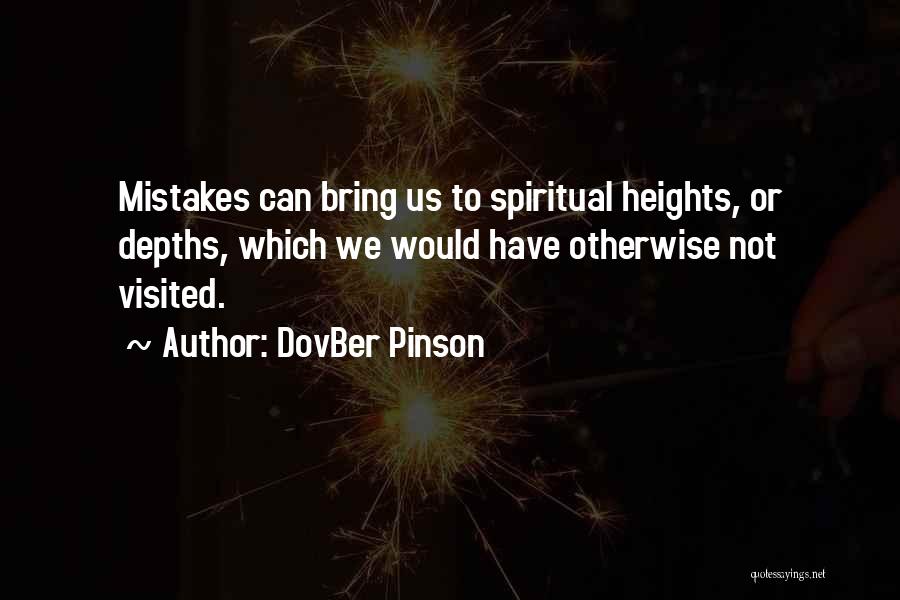 DovBer Pinson Quotes: Mistakes Can Bring Us To Spiritual Heights, Or Depths, Which We Would Have Otherwise Not Visited.