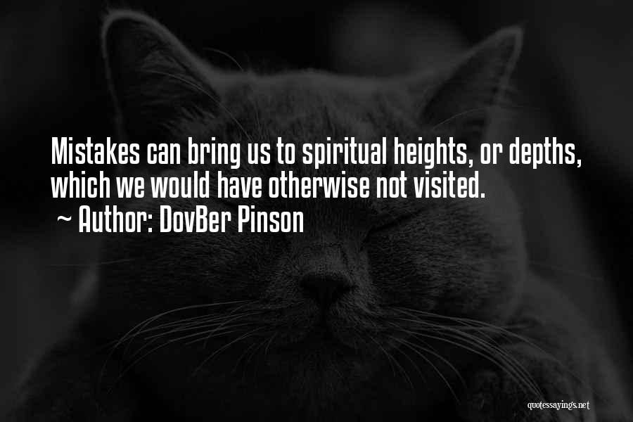 DovBer Pinson Quotes: Mistakes Can Bring Us To Spiritual Heights, Or Depths, Which We Would Have Otherwise Not Visited.