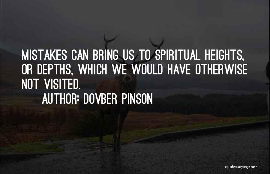 DovBer Pinson Quotes: Mistakes Can Bring Us To Spiritual Heights, Or Depths, Which We Would Have Otherwise Not Visited.