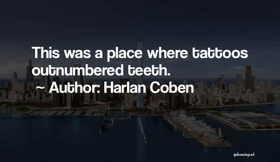 Harlan Coben Quotes: This Was A Place Where Tattoos Outnumbered Teeth.