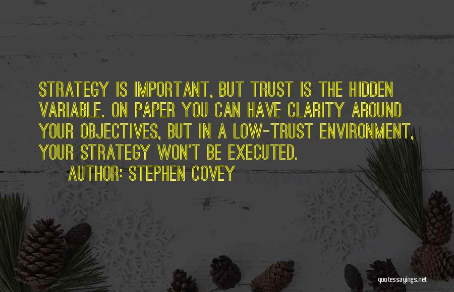 Stephen Covey Quotes: Strategy Is Important, But Trust Is The Hidden Variable. On Paper You Can Have Clarity Around Your Objectives, But In