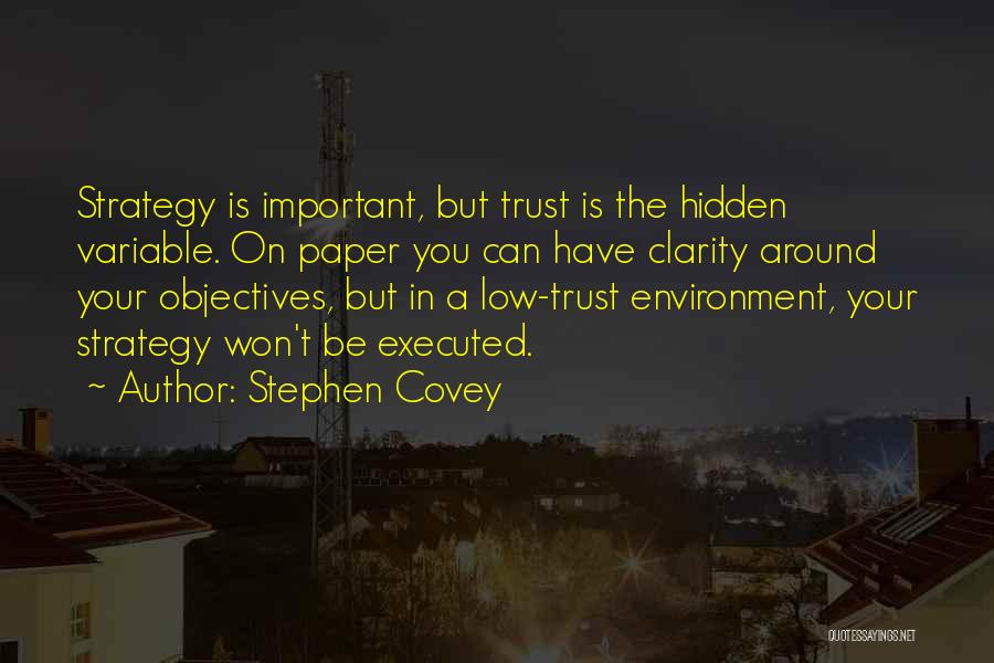 Stephen Covey Quotes: Strategy Is Important, But Trust Is The Hidden Variable. On Paper You Can Have Clarity Around Your Objectives, But In