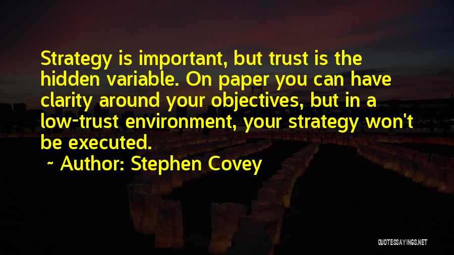 Stephen Covey Quotes: Strategy Is Important, But Trust Is The Hidden Variable. On Paper You Can Have Clarity Around Your Objectives, But In