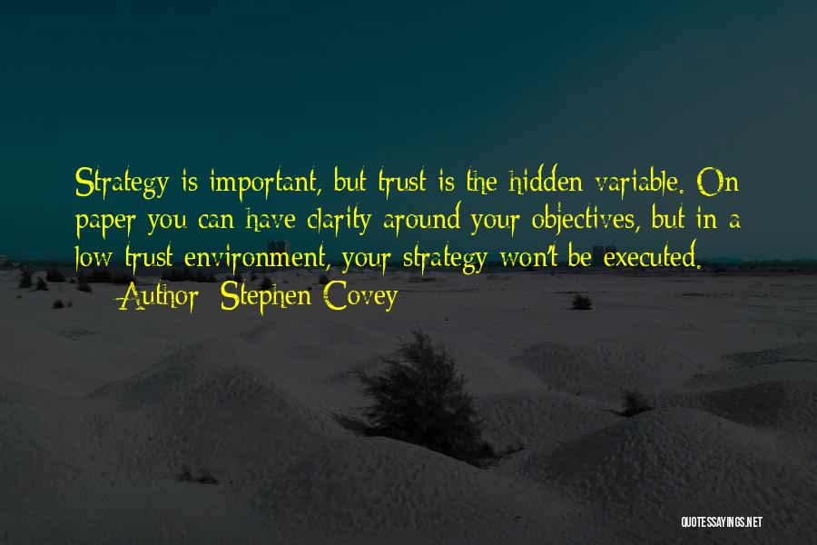 Stephen Covey Quotes: Strategy Is Important, But Trust Is The Hidden Variable. On Paper You Can Have Clarity Around Your Objectives, But In