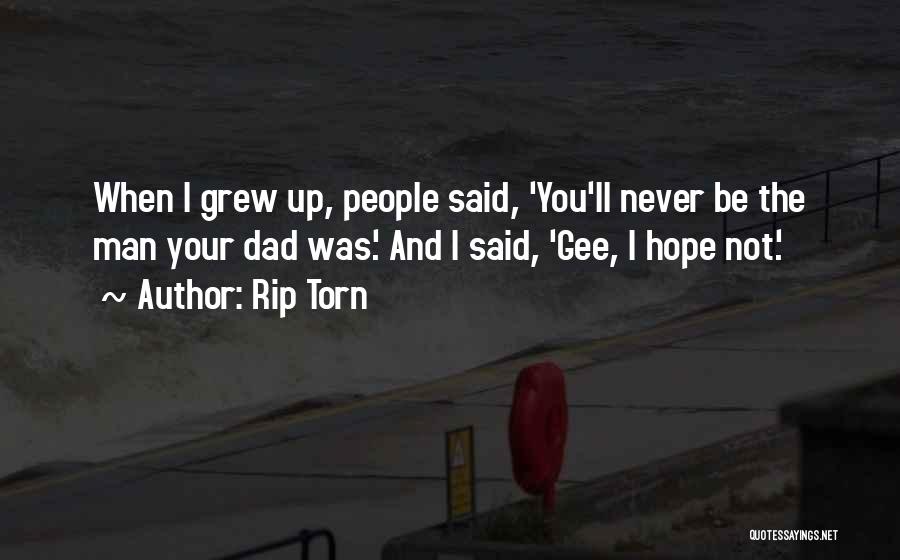 Rip Torn Quotes: When I Grew Up, People Said, 'you'll Never Be The Man Your Dad Was.' And I Said, 'gee, I Hope