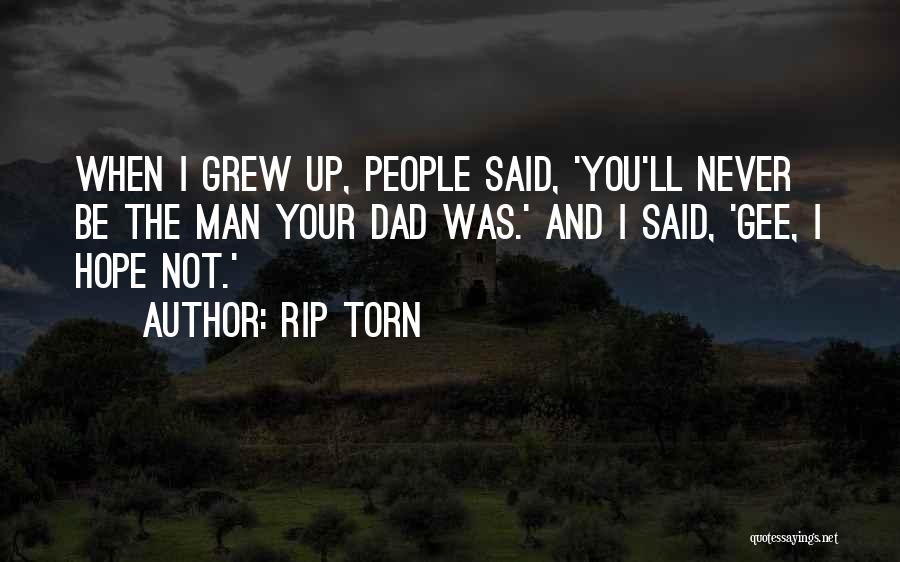 Rip Torn Quotes: When I Grew Up, People Said, 'you'll Never Be The Man Your Dad Was.' And I Said, 'gee, I Hope