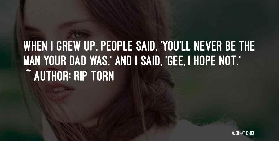Rip Torn Quotes: When I Grew Up, People Said, 'you'll Never Be The Man Your Dad Was.' And I Said, 'gee, I Hope