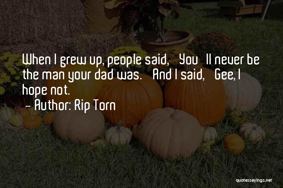 Rip Torn Quotes: When I Grew Up, People Said, 'you'll Never Be The Man Your Dad Was.' And I Said, 'gee, I Hope