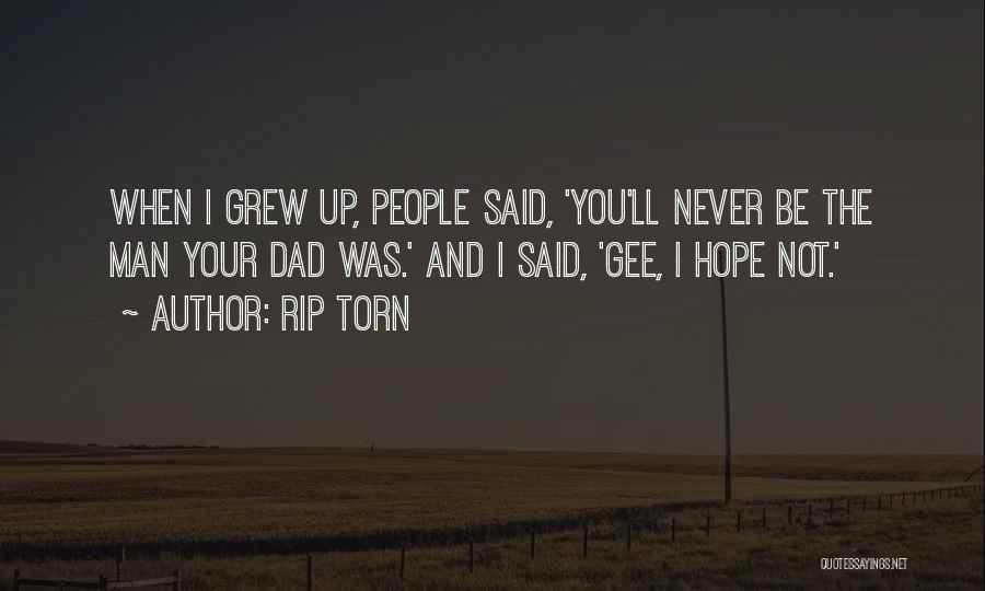 Rip Torn Quotes: When I Grew Up, People Said, 'you'll Never Be The Man Your Dad Was.' And I Said, 'gee, I Hope