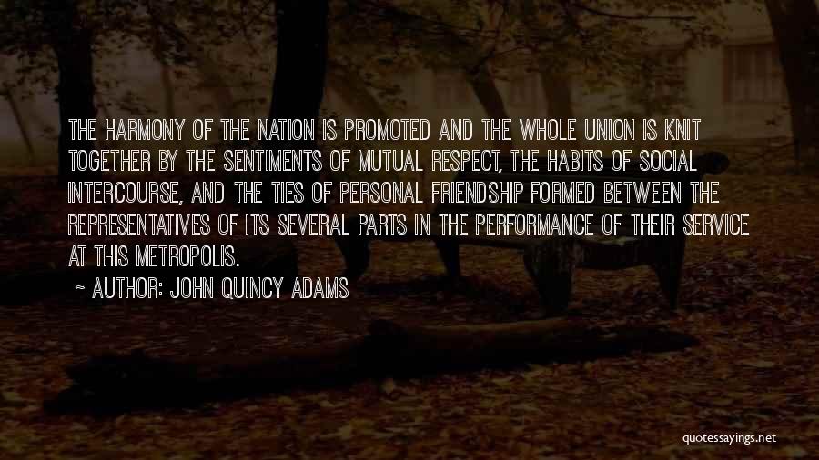 John Quincy Adams Quotes: The Harmony Of The Nation Is Promoted And The Whole Union Is Knit Together By The Sentiments Of Mutual Respect,