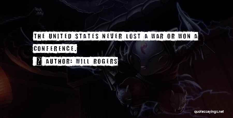 Will Rogers Quotes: The United States Never Lost A War Or Won A Conference.