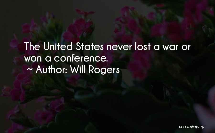 Will Rogers Quotes: The United States Never Lost A War Or Won A Conference.