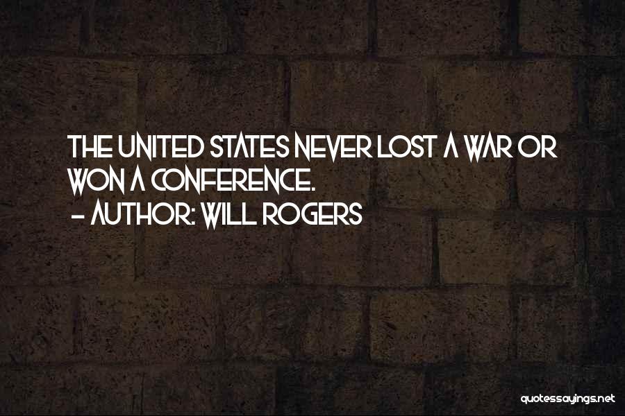 Will Rogers Quotes: The United States Never Lost A War Or Won A Conference.