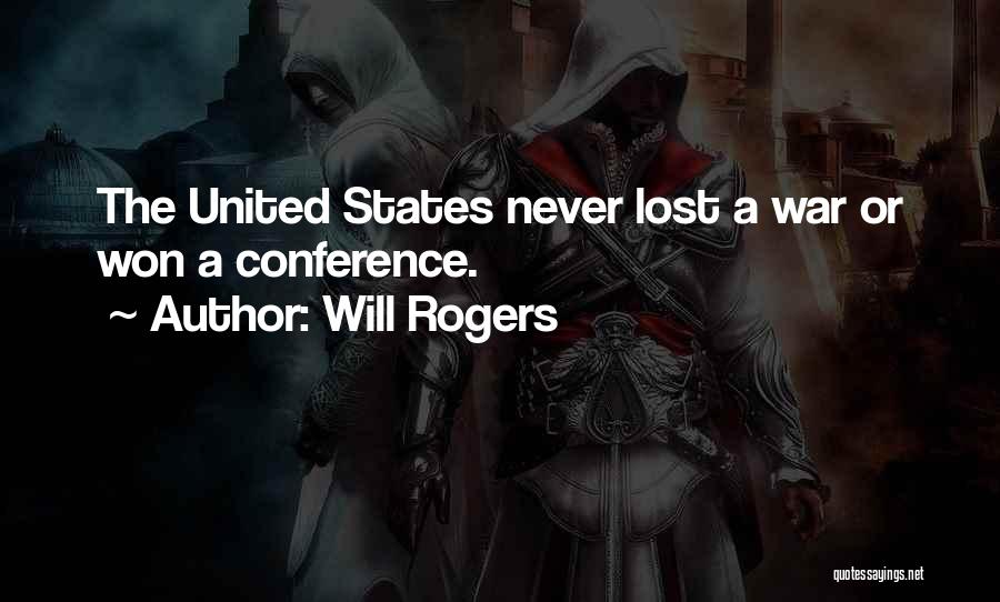 Will Rogers Quotes: The United States Never Lost A War Or Won A Conference.