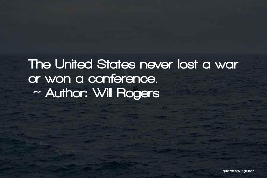 Will Rogers Quotes: The United States Never Lost A War Or Won A Conference.