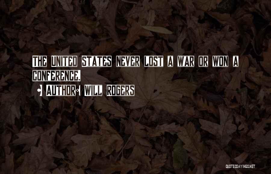 Will Rogers Quotes: The United States Never Lost A War Or Won A Conference.