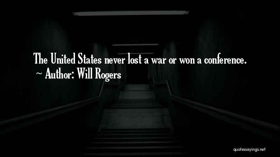 Will Rogers Quotes: The United States Never Lost A War Or Won A Conference.