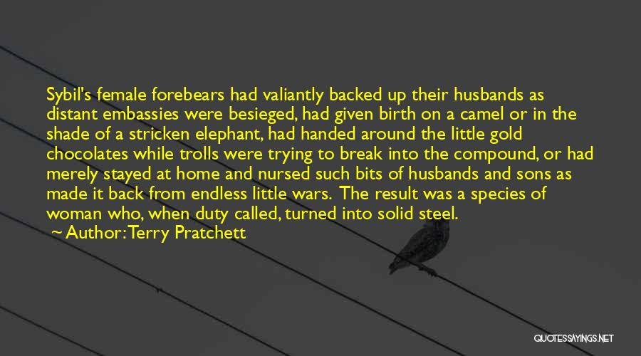 Terry Pratchett Quotes: Sybil's Female Forebears Had Valiantly Backed Up Their Husbands As Distant Embassies Were Besieged, Had Given Birth On A Camel