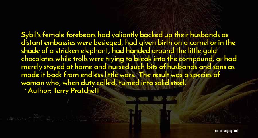 Terry Pratchett Quotes: Sybil's Female Forebears Had Valiantly Backed Up Their Husbands As Distant Embassies Were Besieged, Had Given Birth On A Camel