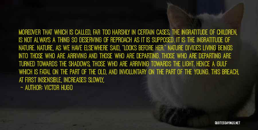 Victor Hugo Quotes: Moreover That Which Is Called, Far Too Harshly In Certain Cases, The Ingratitude Of Children, Is Not Always A Thing