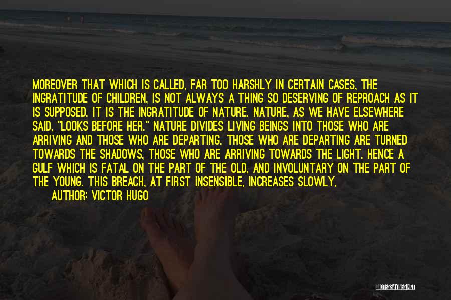 Victor Hugo Quotes: Moreover That Which Is Called, Far Too Harshly In Certain Cases, The Ingratitude Of Children, Is Not Always A Thing