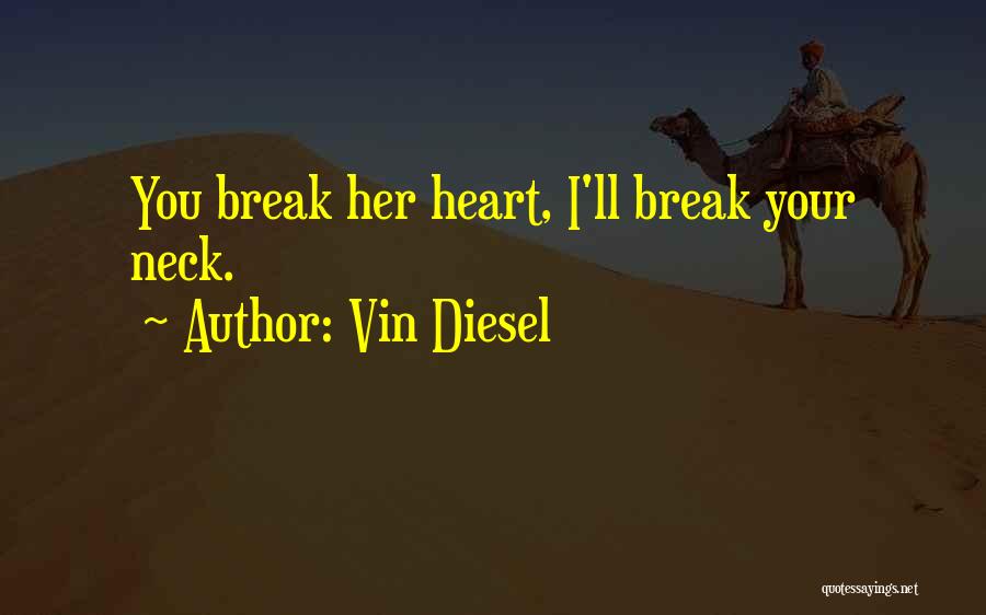 Vin Diesel Quotes: You Break Her Heart, I'll Break Your Neck.