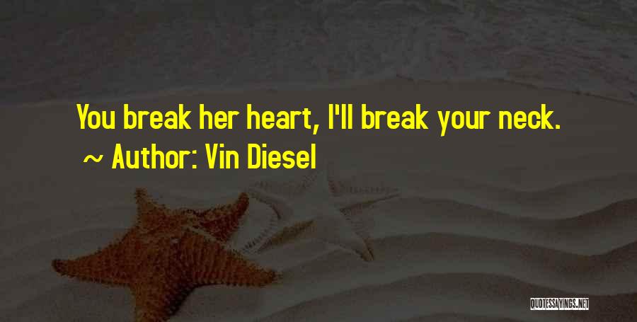 Vin Diesel Quotes: You Break Her Heart, I'll Break Your Neck.