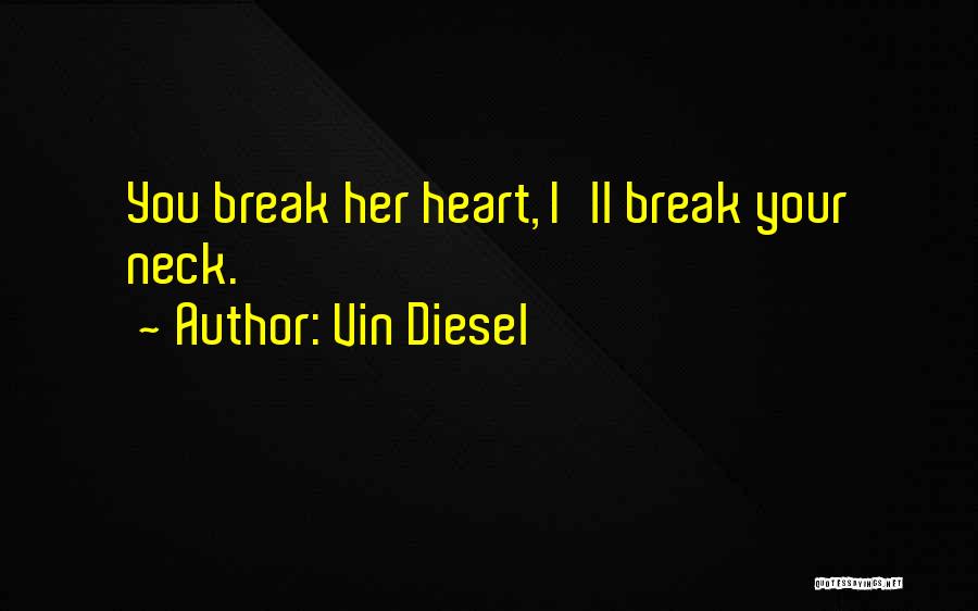 Vin Diesel Quotes: You Break Her Heart, I'll Break Your Neck.