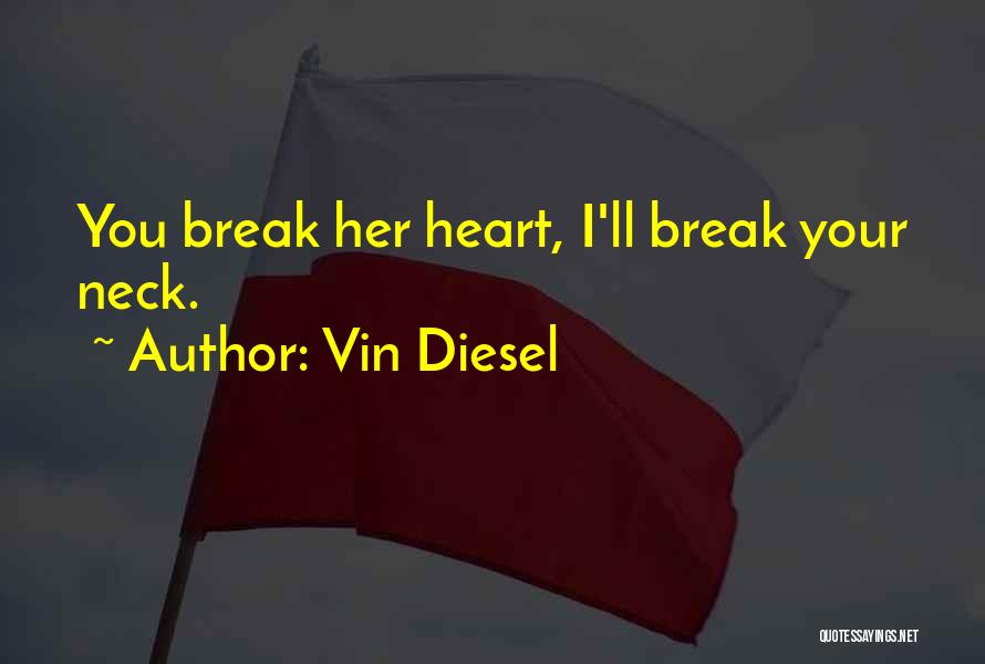 Vin Diesel Quotes: You Break Her Heart, I'll Break Your Neck.