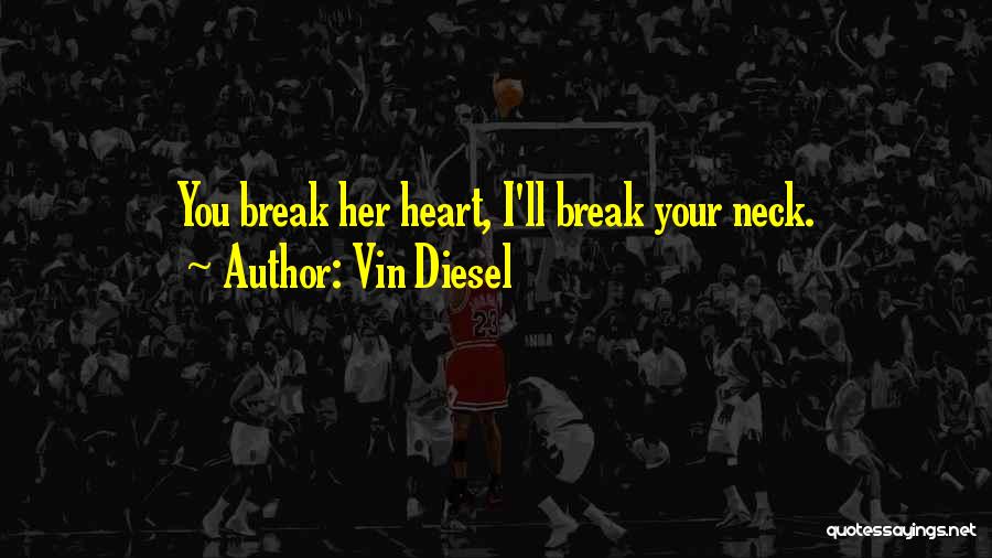 Vin Diesel Quotes: You Break Her Heart, I'll Break Your Neck.