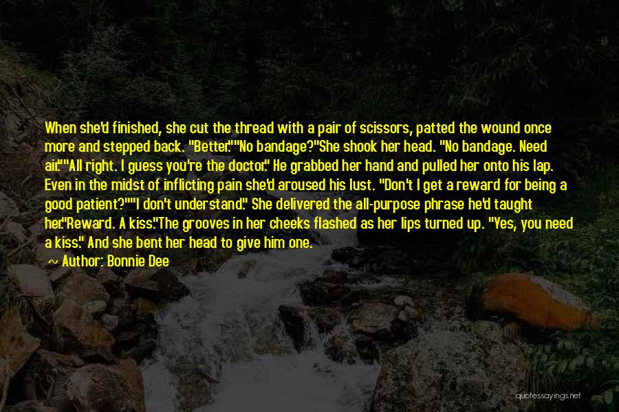 Bonnie Dee Quotes: When She'd Finished, She Cut The Thread With A Pair Of Scissors, Patted The Wound Once More And Stepped Back.