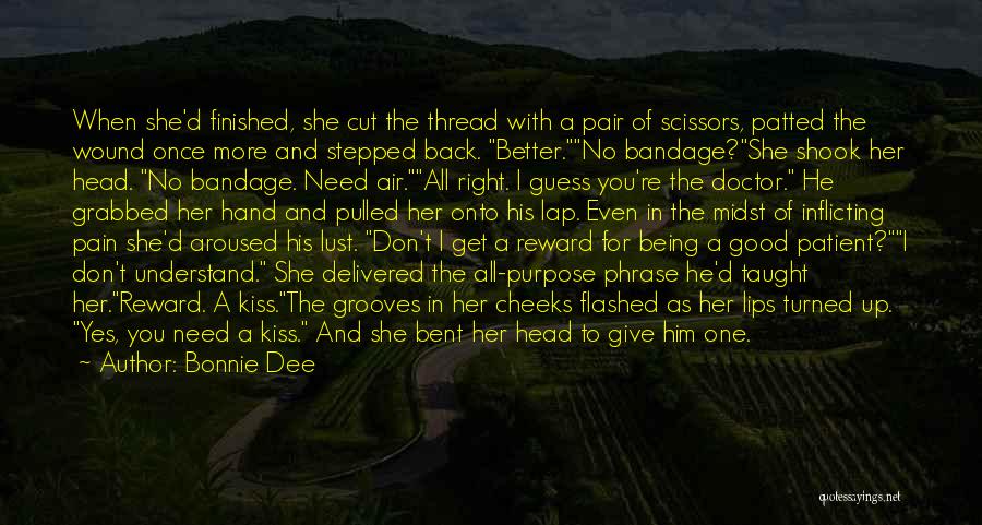 Bonnie Dee Quotes: When She'd Finished, She Cut The Thread With A Pair Of Scissors, Patted The Wound Once More And Stepped Back.