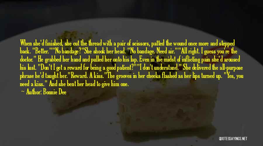 Bonnie Dee Quotes: When She'd Finished, She Cut The Thread With A Pair Of Scissors, Patted The Wound Once More And Stepped Back.