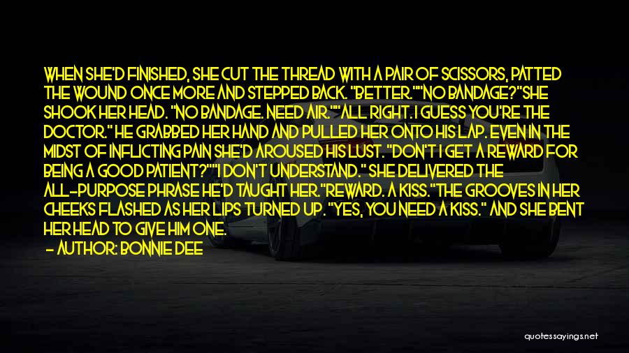 Bonnie Dee Quotes: When She'd Finished, She Cut The Thread With A Pair Of Scissors, Patted The Wound Once More And Stepped Back.