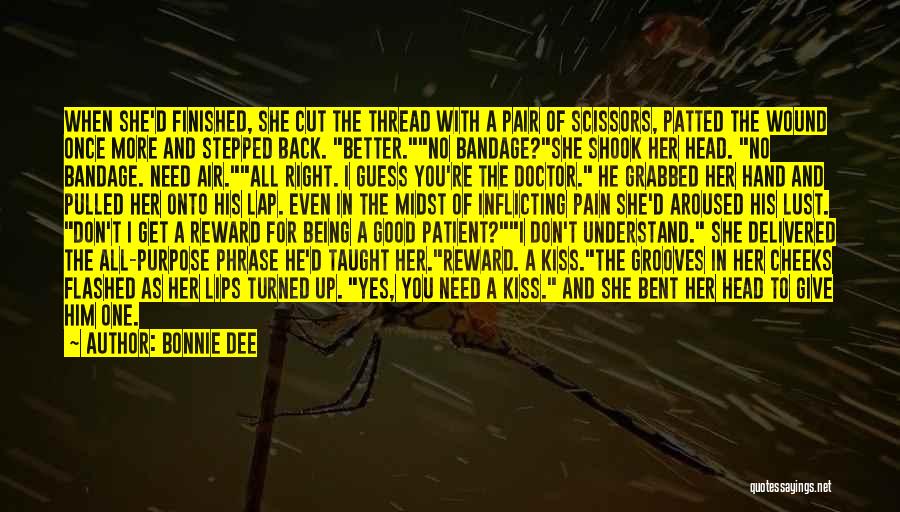 Bonnie Dee Quotes: When She'd Finished, She Cut The Thread With A Pair Of Scissors, Patted The Wound Once More And Stepped Back.