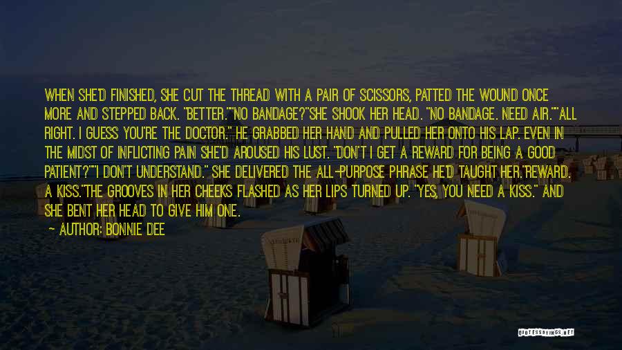 Bonnie Dee Quotes: When She'd Finished, She Cut The Thread With A Pair Of Scissors, Patted The Wound Once More And Stepped Back.