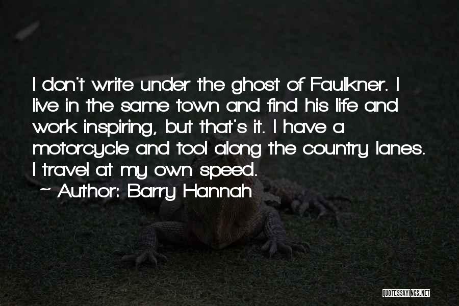 Barry Hannah Quotes: I Don't Write Under The Ghost Of Faulkner. I Live In The Same Town And Find His Life And Work