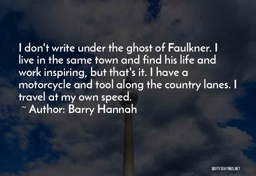 Barry Hannah Quotes: I Don't Write Under The Ghost Of Faulkner. I Live In The Same Town And Find His Life And Work