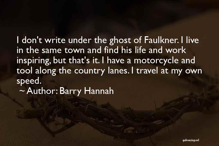 Barry Hannah Quotes: I Don't Write Under The Ghost Of Faulkner. I Live In The Same Town And Find His Life And Work