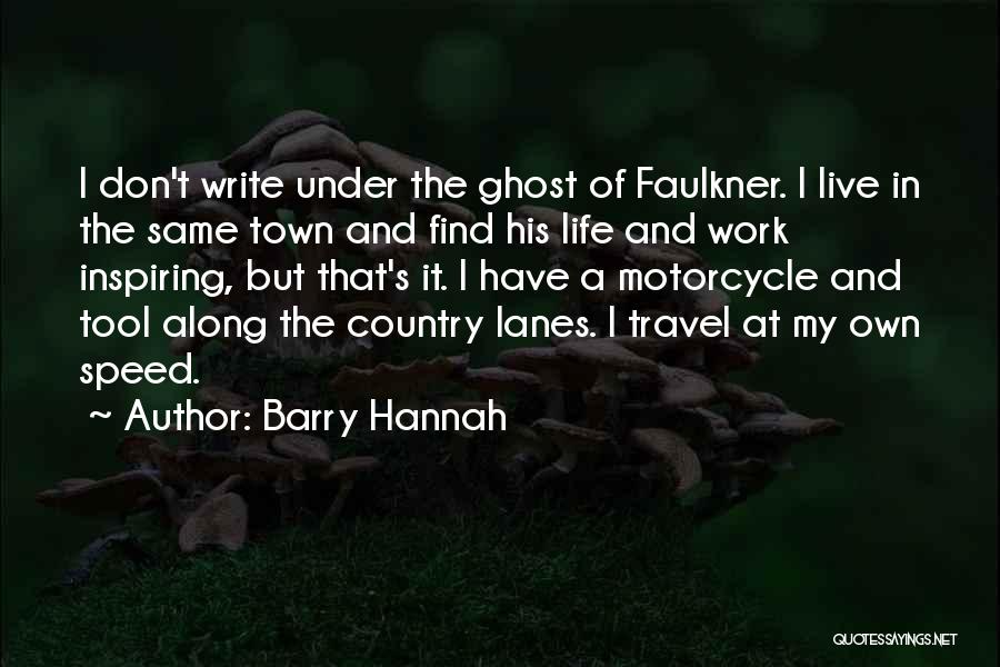 Barry Hannah Quotes: I Don't Write Under The Ghost Of Faulkner. I Live In The Same Town And Find His Life And Work