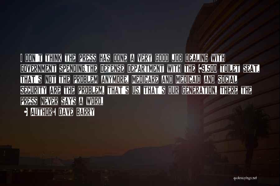 Dave Barry Quotes: I Don't Think The Press Has Done A Very Good Job Dealing With Government Spending.the Defense Department With The $9,500